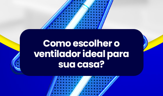 Como escolher o ventilador ideal para sua casa? 3 Como escolher o ventilador ideal para sua casa?