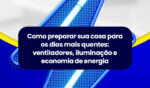 Como preparar sua casa para os dias mais quentes: ventiladores, iluminação e economia de energia 4 09SET