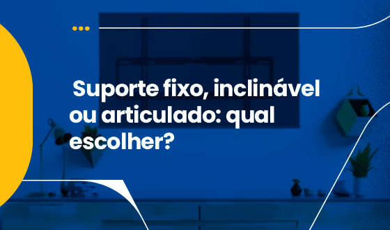 SUPORTE DE TV FIXO, INCLINÁVEL OU ARTICULADO: O GUIA DEFINITIVO PARA NÃO ERRAR NA ESCOLHA 1 SUPORTE DE TV FIXO, INCLINÁVEL OU ARTICULADO: O GUIA DEFINITIVO PARA NÃO ERRAR NA ESCOLHA
