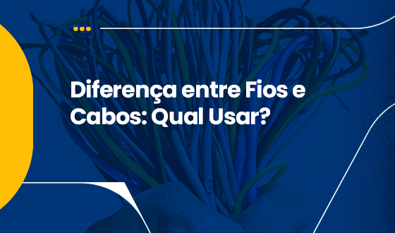 Diferença entre Fios e Cabos: Qual Usar? 4 Diferença entre Fios e Cabos: Qual Usar?