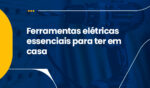 Ferramentas Elétricas Essenciais para ter em casa 6 Artigo 10