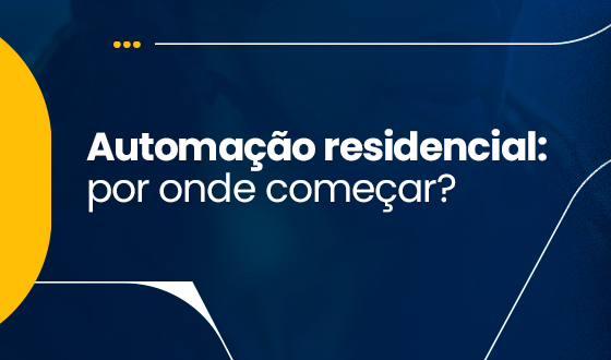 Automação residencial: por onde começar? 4 Automação residencial: por onde começar?