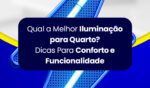 Qual a Melhor Iluminação para Quarto? Dicas Para Conforto e Funcionalidade 6 Artigo 28JUL