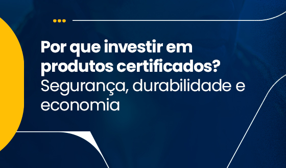 Por que investir em produtos certificados? Segurança, durabilidade e economia 2 Por que investir em produtos certificados? Segurança, durabilidade e economia