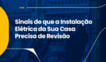 Sinais de que a Instalação Elétrica da Sua Casa Precisa de Revisão 6 Artigo 8