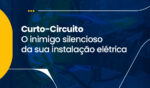 Curto-Circuito – O Inimigo Silencioso da Sua Instalação Elétrica 4 Artigo 9