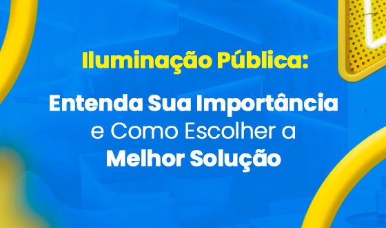 Iluminação Pública: Entenda Sua Importância e Como Escolher a Melhor Solução