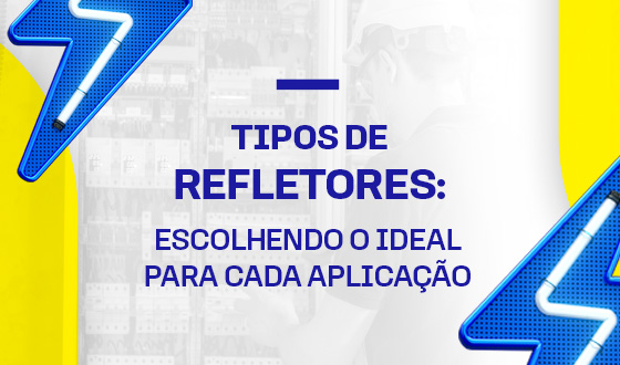 Tipos de Refletores: Escolhendo o Ideal para Cada Aplicação