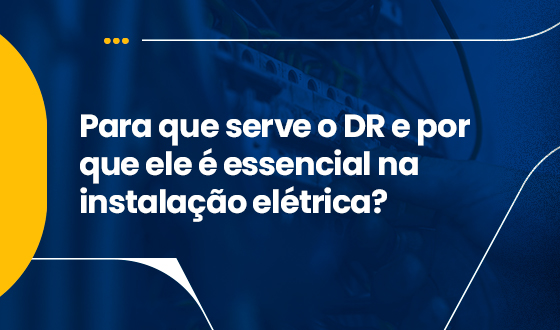 Para que serve o DR e por que ele é essencial na instalação elétrica?