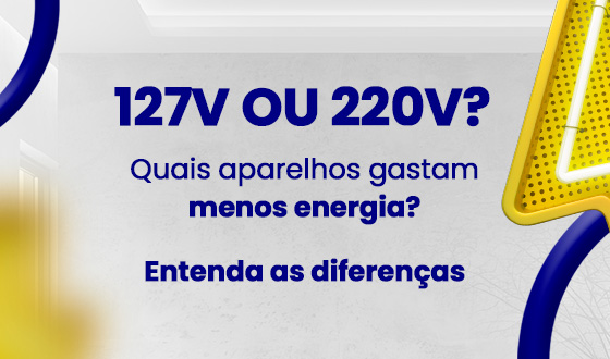 127V ou 220v? Quais aparelhos gastam menos energia? Entenda as diferenças