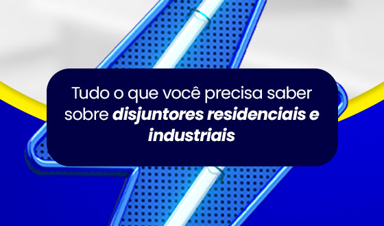 Tudo o que Você Precisa Saber Sobre Disjuntores Residenciais e Industriais 12 Tudo o que Você Precisa Saber Sobre Disjuntores Residenciais e Industriais