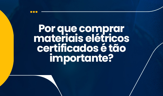 Por que comprar materiais elétricos certificados é tão importante? 7 Por que comprar materiais elétricos certificados é tão importante?