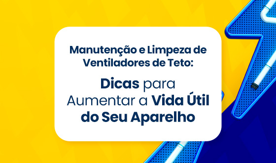 Manutenção e Limpeza de Ventiladores de Teto: Dicas para Aumentar a Vida Útil do Seu Aparelho